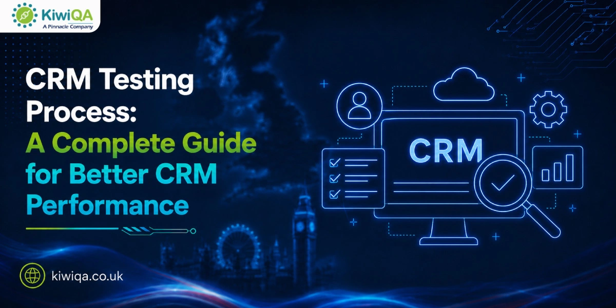 CRM Testing Process A Complete Guide for Better CRM Performance